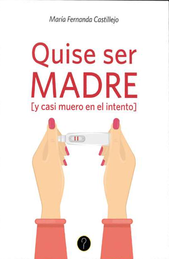 Quise ser madre y casi muero en el intento